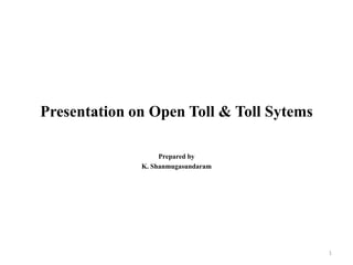 Presentation on Open Toll & Toll Sytems
Prepared by
K. Shanmugasundaram
1
 