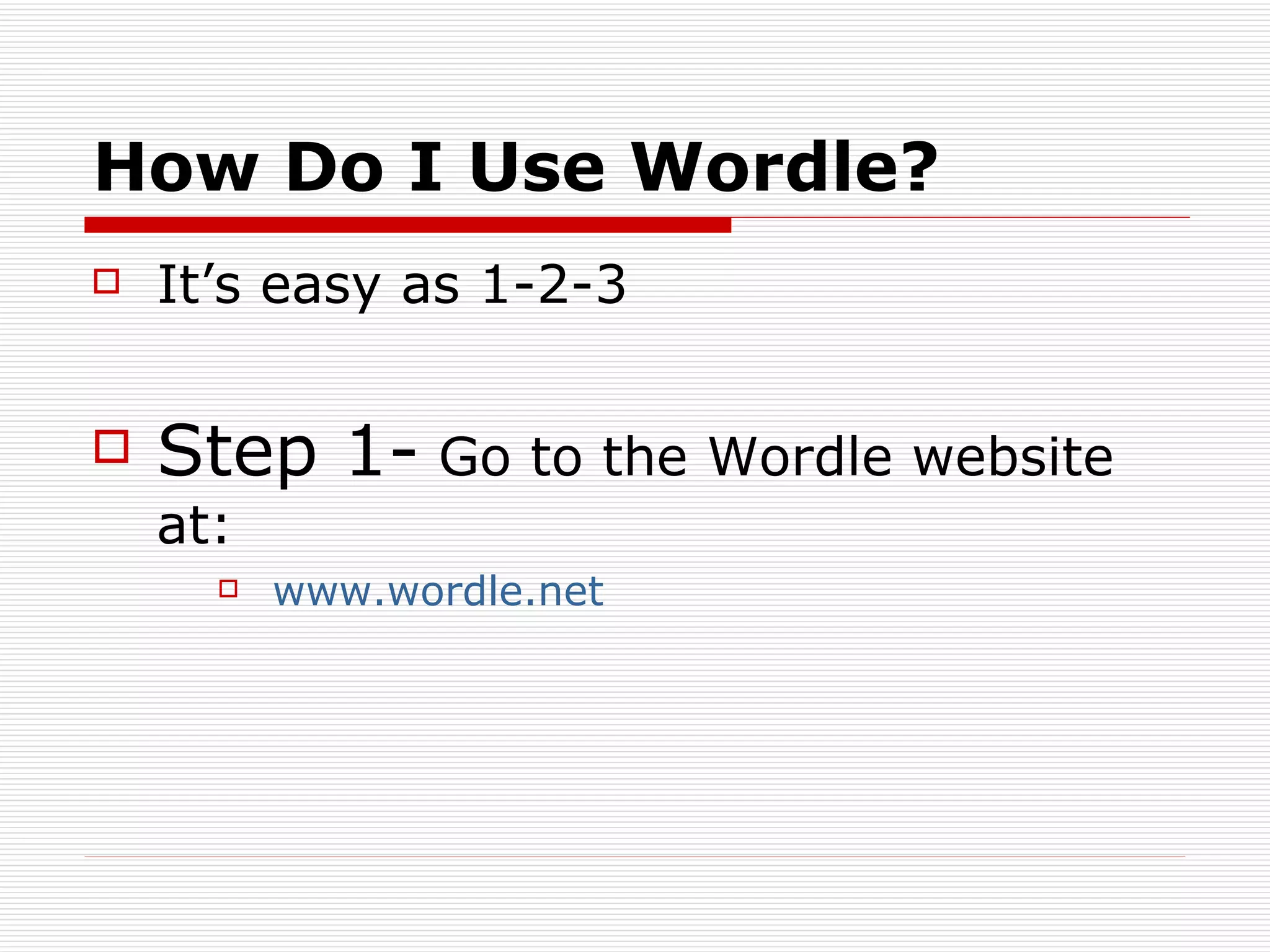 How Do I Use Wordle? It’s easy as 1-2-3 Step 1-  Go to the Wordle website at: www.wordle.net   