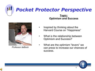 Pocket Protector Perspective   Professor deBock Topic: Optimism and Success ,[object Object],[object Object],[object Object]