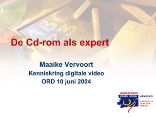 De Cd-rom als expert Maaike Vervoort Kenniskring digitale video ORD 10 juni 2004 