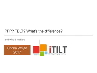PPP? TBLT? What’s the difference?
and why it matters
Shona Whyte
2017
 