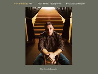 Mark Driscoll, Evangelist www. rickdahms .com   Rick Dahms, Photographer  [email_address] 