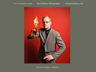 Tim Girvin, Designer, Calligrapher www. rickdahms .com   Rick Dahms, Photographer  [email_address] 