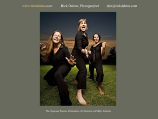 The Spokane Moms, Defenders of Libraries in Public Schools www. rickdahms .com   Rick Dahms, Photographer  [email_address] 