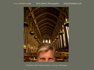 Kirk Bailey, Chief of Internet Security, University of Washington www. rickdahms .com   Rick Dahms, Photographer  [email_address] 