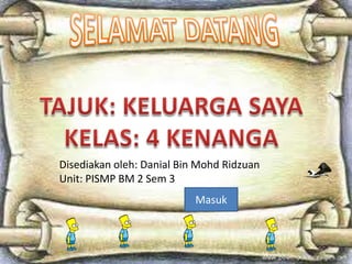 Disediakan oleh: Danial Bin Mohd Ridzuan
Unit: PISMP BM 2 Sem 3
                           Masuk
 