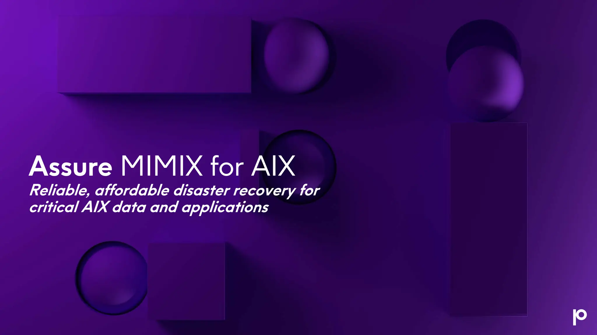 Assure MIMIX for AIX
Reliable, affordable disaster recovery for
critical AIX data and applications
 
