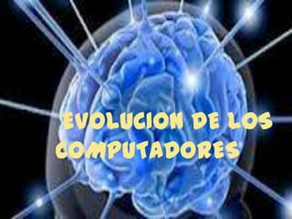 EVOLUCION DE LOS
COMPUTADORES
 