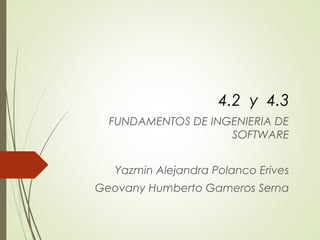 4.2 y 4.3
FUNDAMENTOS DE INGENIERIA DE
SOFTWARE
Yazmin Alejandra Polanco Erives
Geovany Humberto Gameros Serna
 