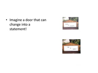 • Imagine a door that can
change into a
statement!
 