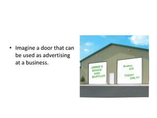 • Imagine a door that can
be used as advertising
at a business.
 