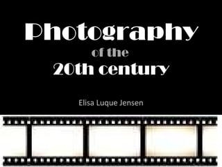 Photography of the   20th century Elisa Luque Jensen 