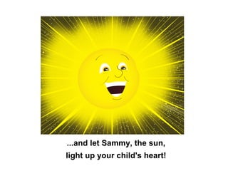 ...and let Sammy, the sun,
light up your child's heart!
 
