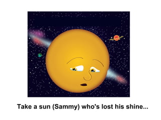 Take a sun (Sammy) who's lost his shine...