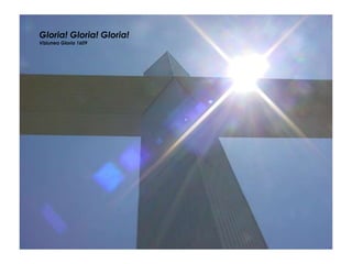 Gloria! Gloria! Gloria!
Viziunea Gloria 1609
 