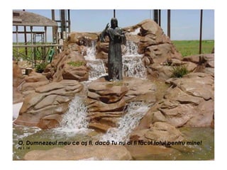 O, Dumnezeul meu ce aş fi, dacă Tu nu ai fi făcut totul pentru mine!
Fa 1, 14
 