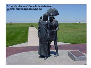 O, cât de bine sunt rânduite lucrările tale:
Domnul meu şi Dumnezeul meu!
Îd 49
 