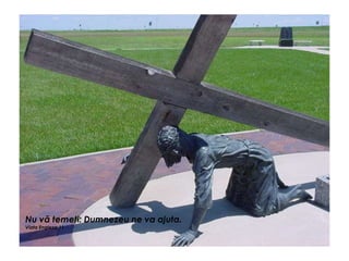 Nu vă temeţi: Dumnezeu ne va ajuta.
Viata Engleza 11
 