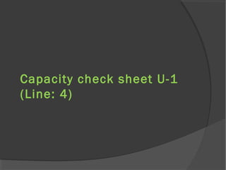 Capacity check sheet U-1
(Line: 4)
 