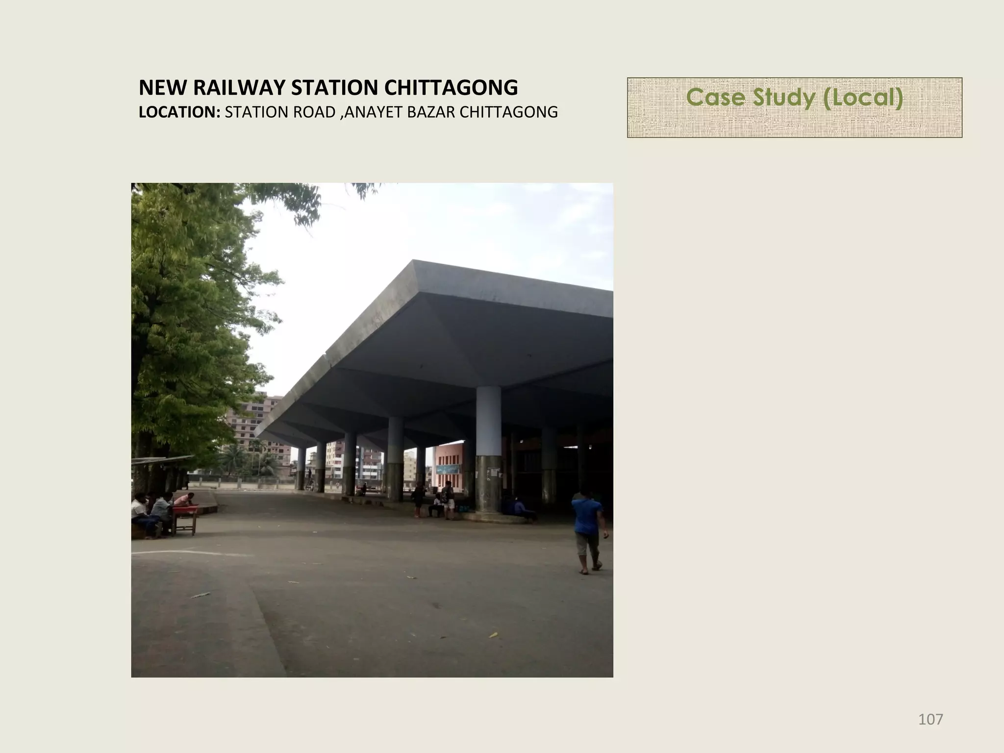 NEW RAILWAY STATION CHITTAGONG
LOCATION: STATION ROAD ,ANAYET BAZAR CHITTAGONG
Case Study (Local)
107
 
