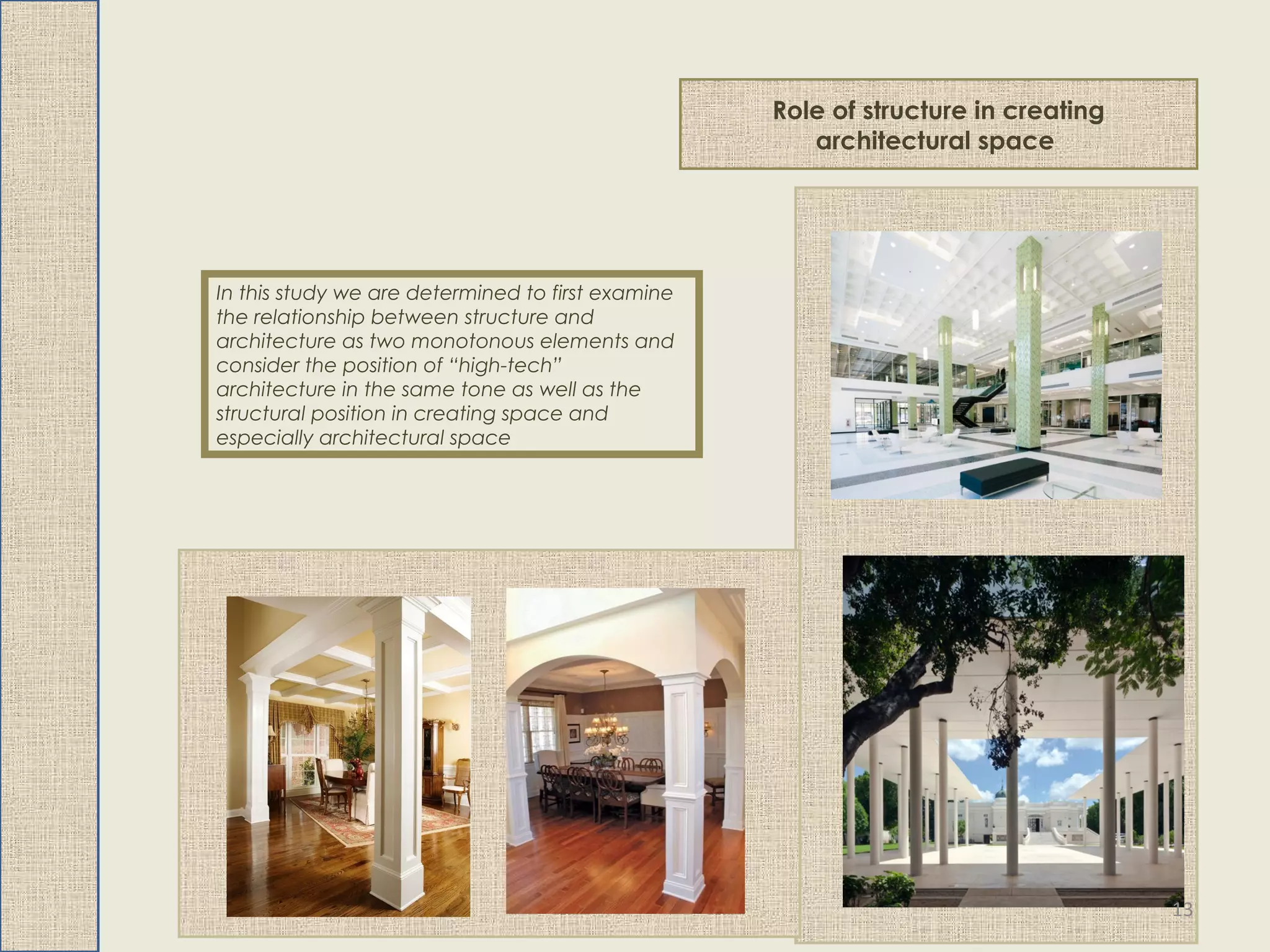 Role of structure in creating
architectural space
In this study we are determined to first examine
the relationship between structure and
architecture as two monotonous elements and
consider the position of “high-tech”
architecture in the same tone as well as the
structural position in creating space and
especially architectural space
13
 