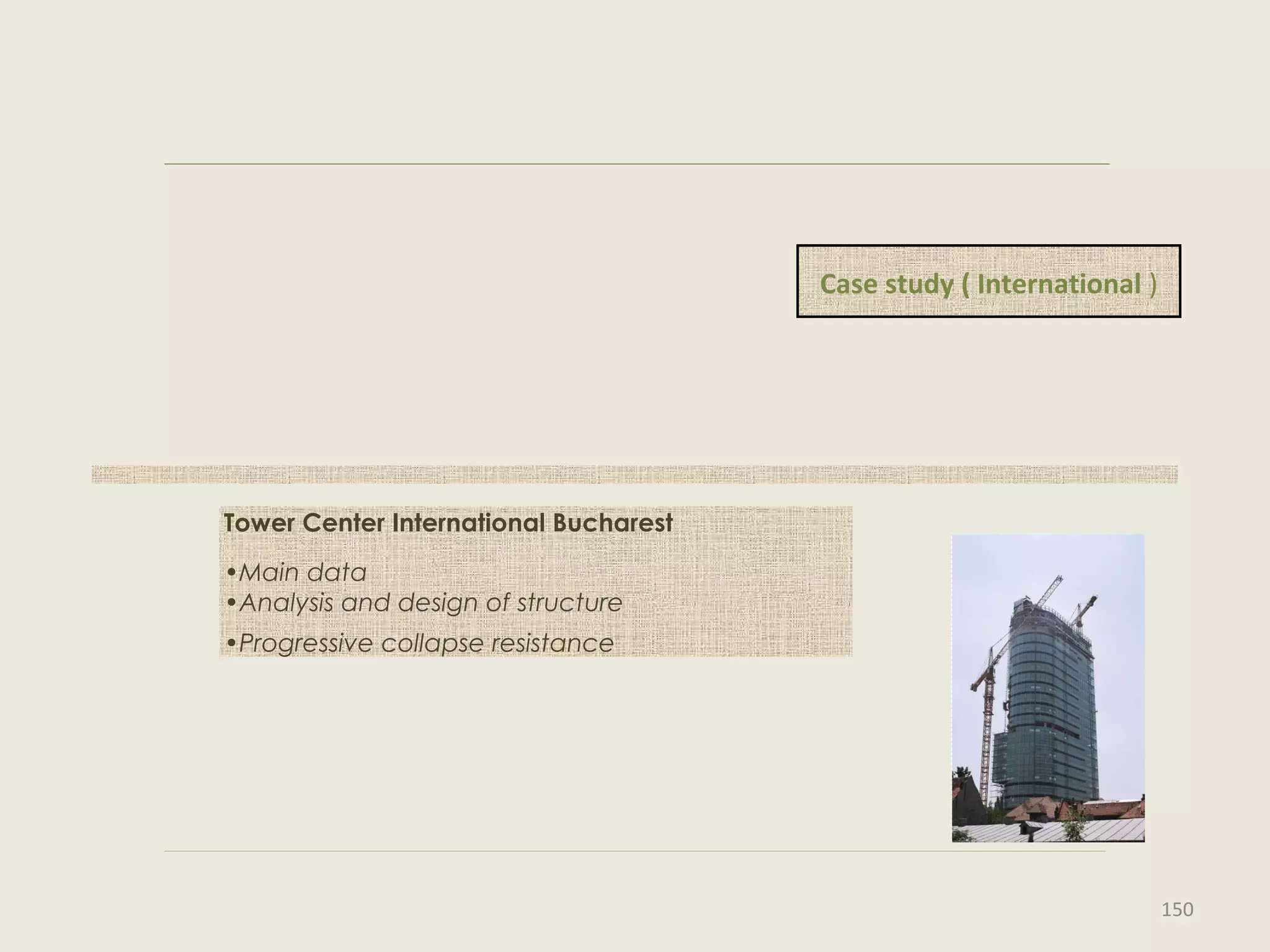 Tower Center International Bucharest
•Main data
•Analysis and design of structure
•Progressive collapse resistance
Case study ( International )
150
 