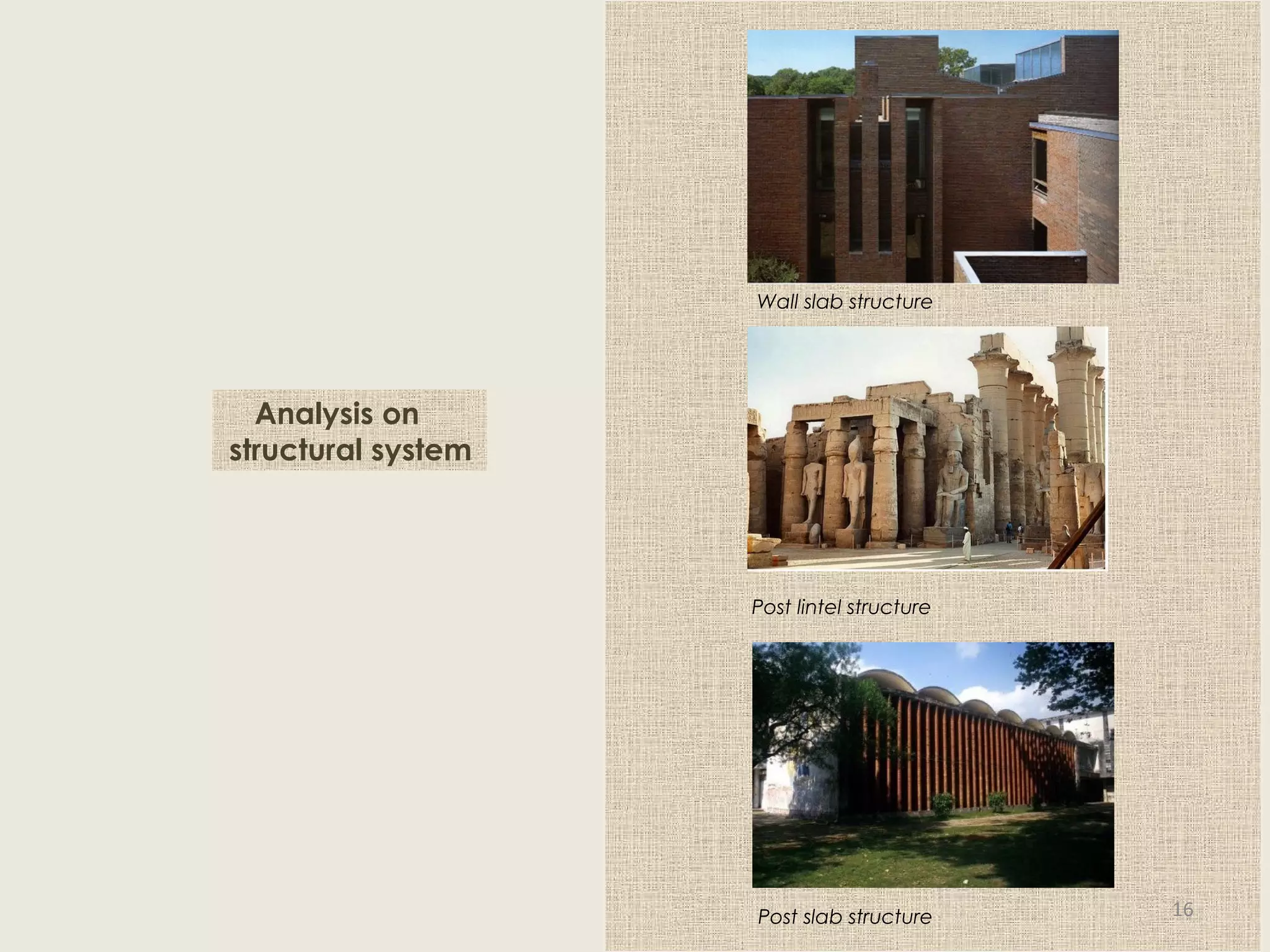 Analysis on
structural system
Wall slab structure
Post lintel structure
Post slab structure 16
 