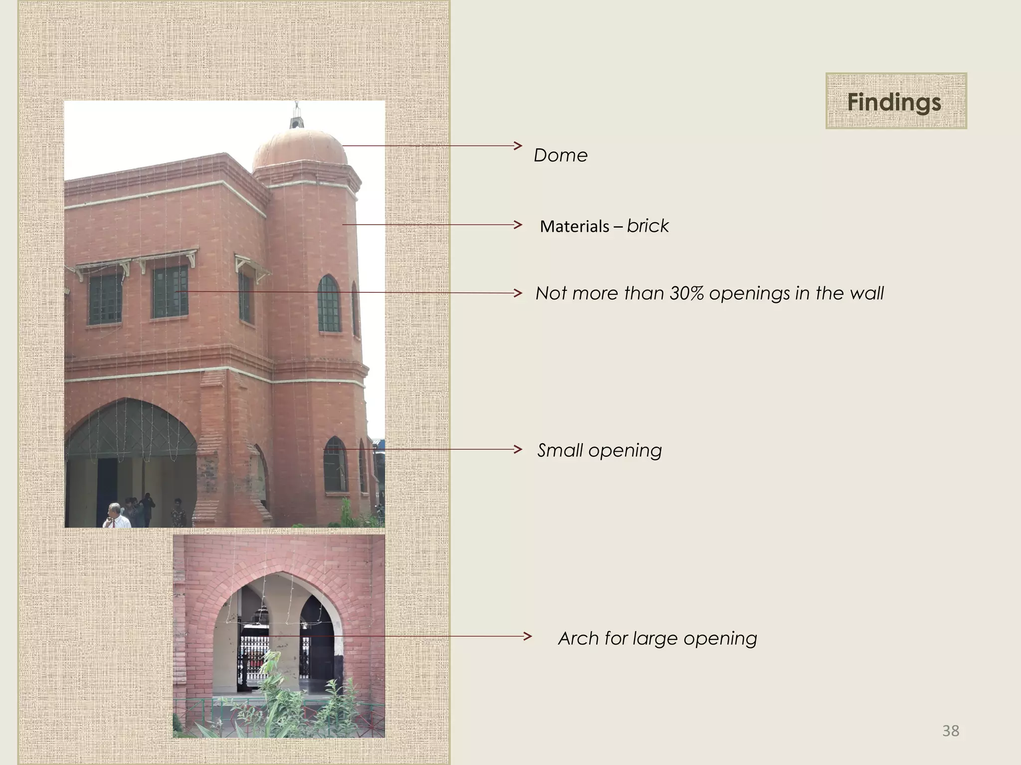 Findings
Arch for large opening
Dome
Materials – brick
Small opening
Not more than 30% openings in the wall
38
 