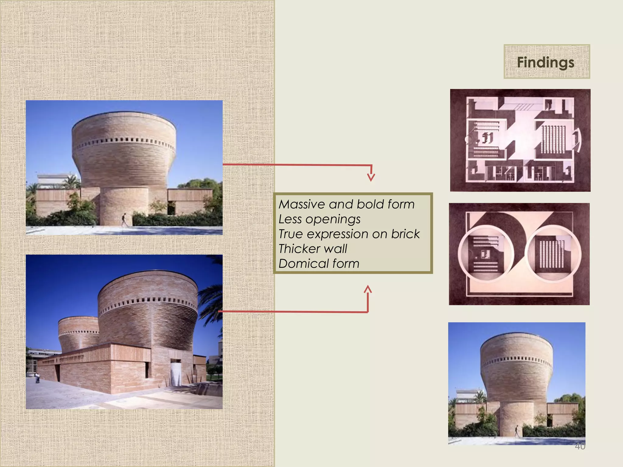 Findings
Massive and bold form
Less openings
True expression on brick
Thicker wall
Domical form
40
 