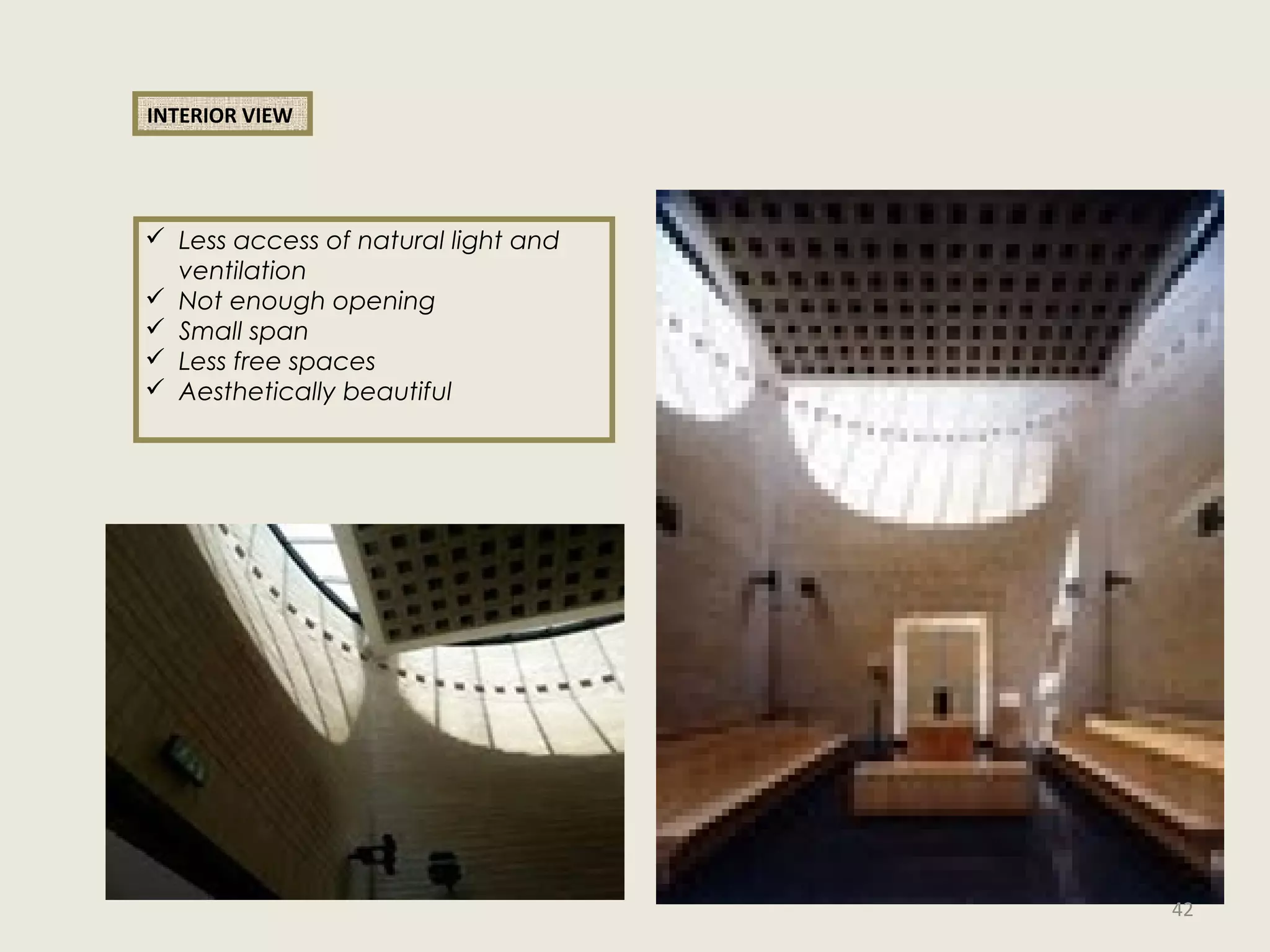 INTERIOR VIEW
 Less access of natural light and
ventilation
 Not enough opening
 Small span
 Less free spaces
 Aesthetically beautiful
42
 