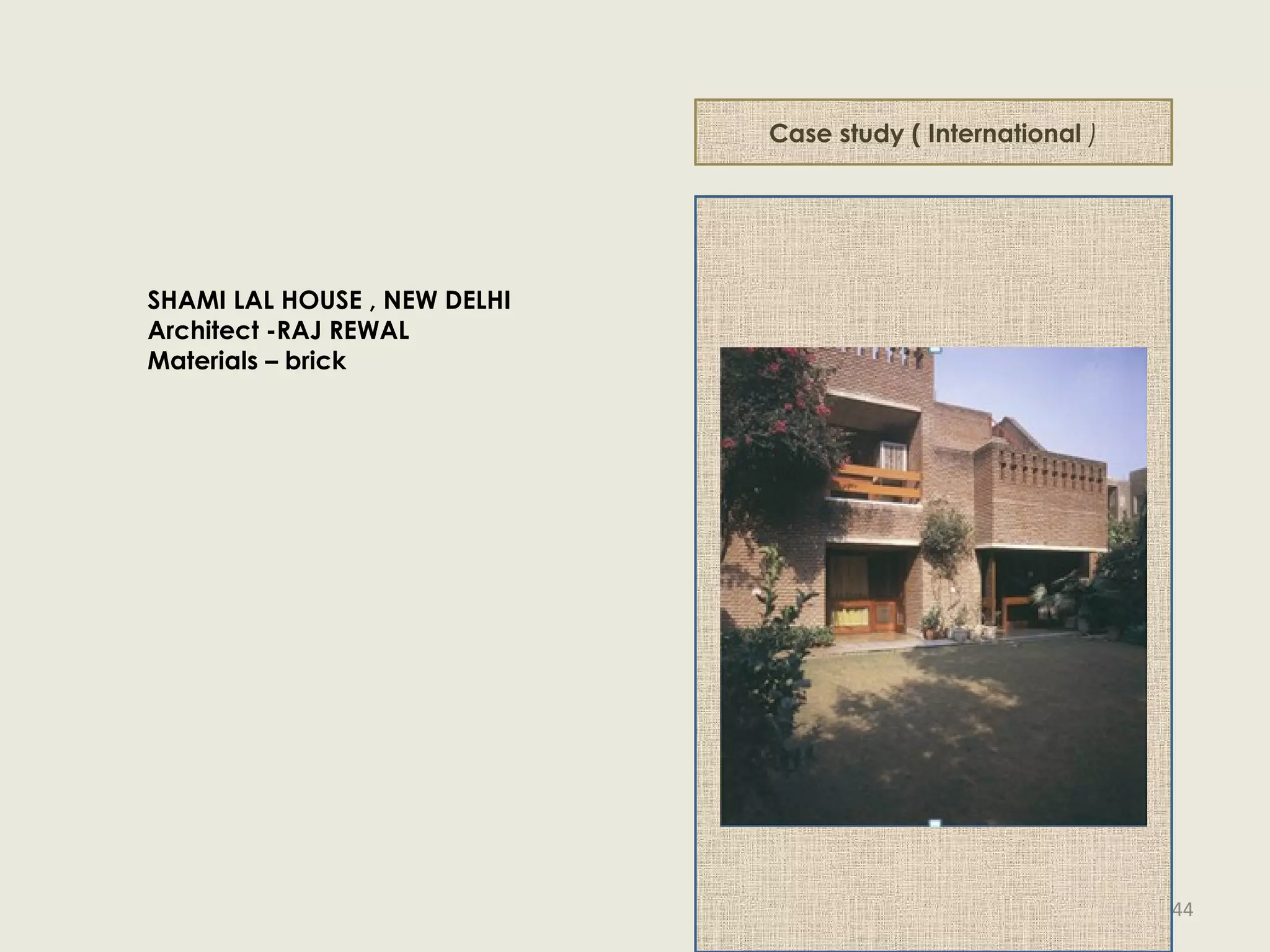 Case study ( International )
SHAMI LAL HOUSE , NEW DELHI
Architect -RAJ REWAL
Materials – brick
44
 