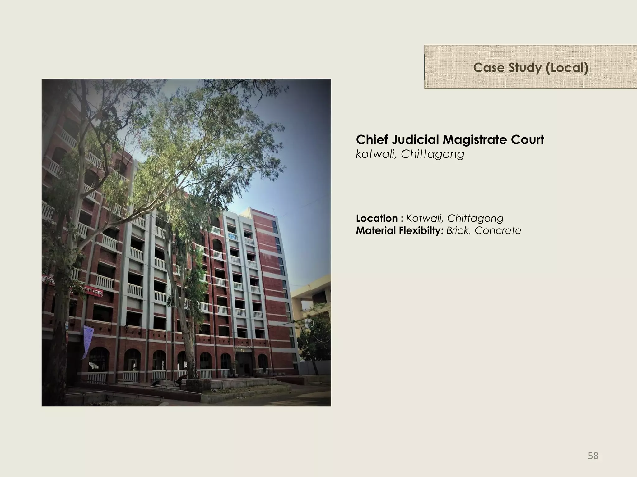 Case Study (Local)
Chief Judicial Magistrate Court
kotwali, Chittagong
Location : Kotwali, Chittagong
Material Flexibilty: Brick, Concrete
58
 