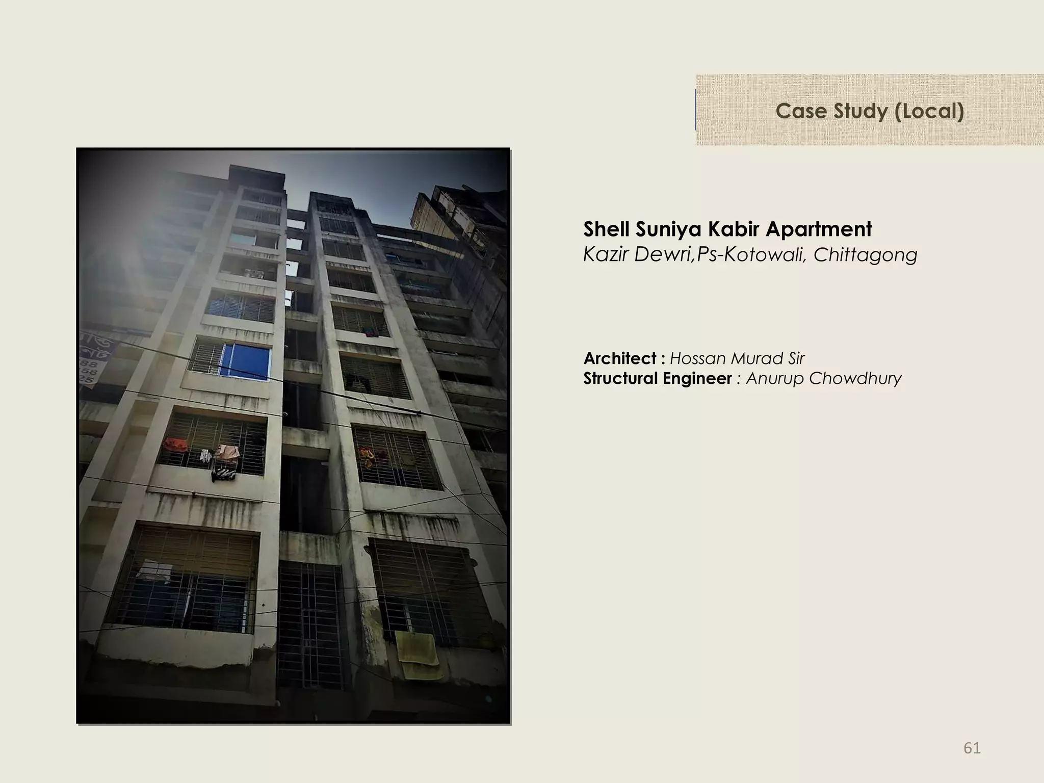 Case Study (Local)
Shell Suniya Kabir Apartment
Kazir Dewri,Ps-Kotowali, Chittagong
Architect : Hossan Murad Sir
Structural Engineer : Anurup Chowdhury
61
 
