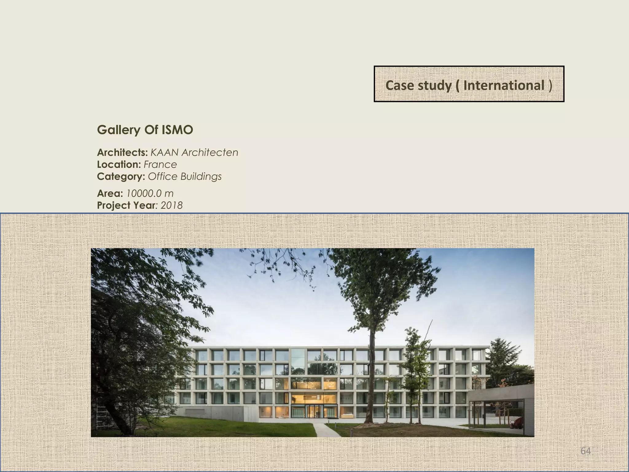 Case study ( International )
Gallery Of ISMO
Architects: KAAN Architecten
Location: France
Category: Office Buildings
Area: 10000.0 m
Project Year: 2018
64
 