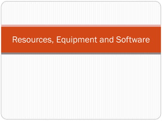 Resources, Equipment and Software

 
