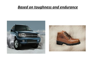 Based on toughness and endurance
 