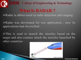 DRK College of Engineering & Technology
Technical SeminarDate
What Is RADAR ?
 