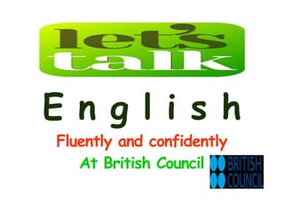 E n g l i s h
Fluently and confidently
At British Council
 