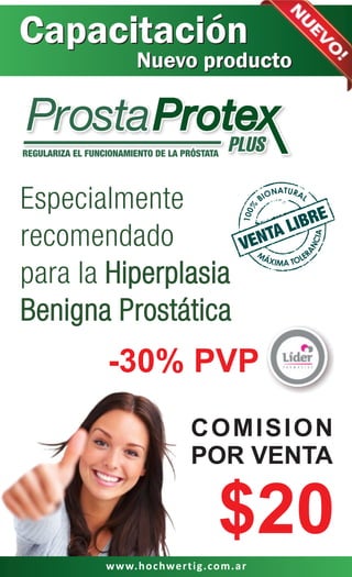 -30% PVP
$20$20
COMISION
POR VENTA
Hiperplasia
Benigna Prostática
Especialmente
recomendado
para la
Benigna Prostática
Hiperplasia
www.hochwertig.com.ar
 
