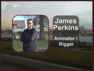 .
James
Perkins
Animator /
Rigger
 