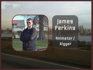 .
James
Perkins
Animator /
Rigger
 