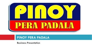 PINOY PERA PADALA
Business Presentation
 
