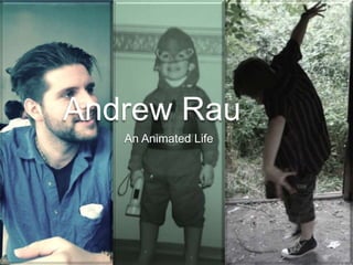 Andrew Rau 
An Animated Life 
 