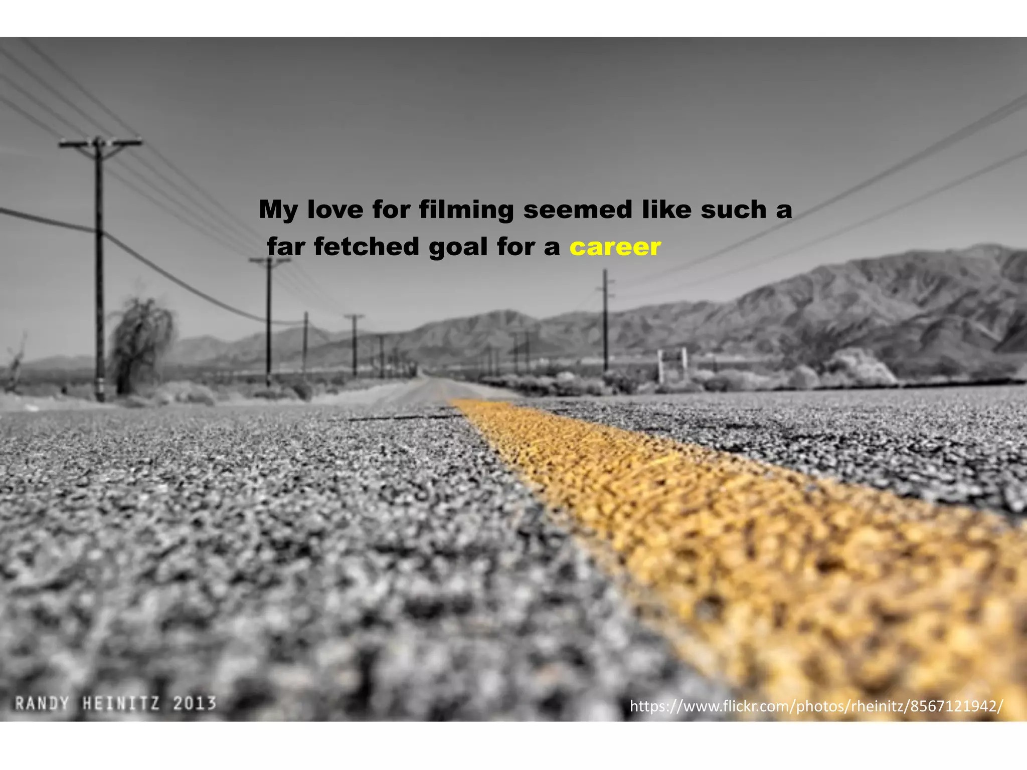 https://www.flickr.com/photos/rheinitz/8567121942/
My love for filming seemed like such a
far fetched goal for a career
 