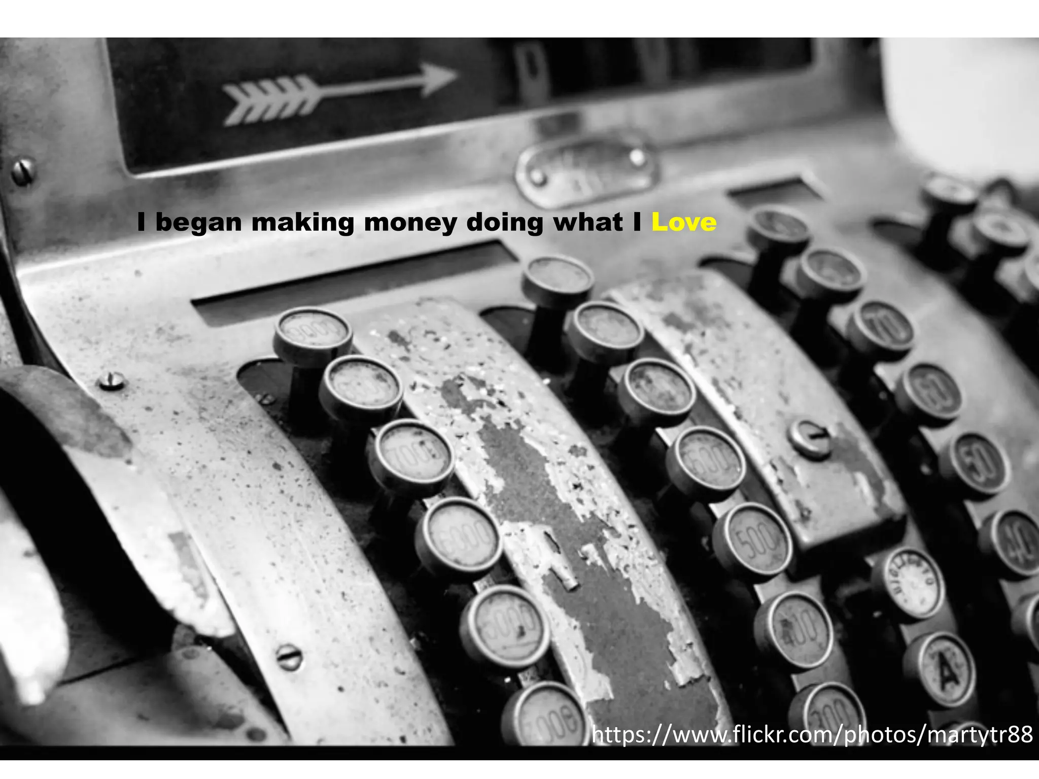 19https://www.flickr.com/photos/martytr88
I began making money doing what I Love
 