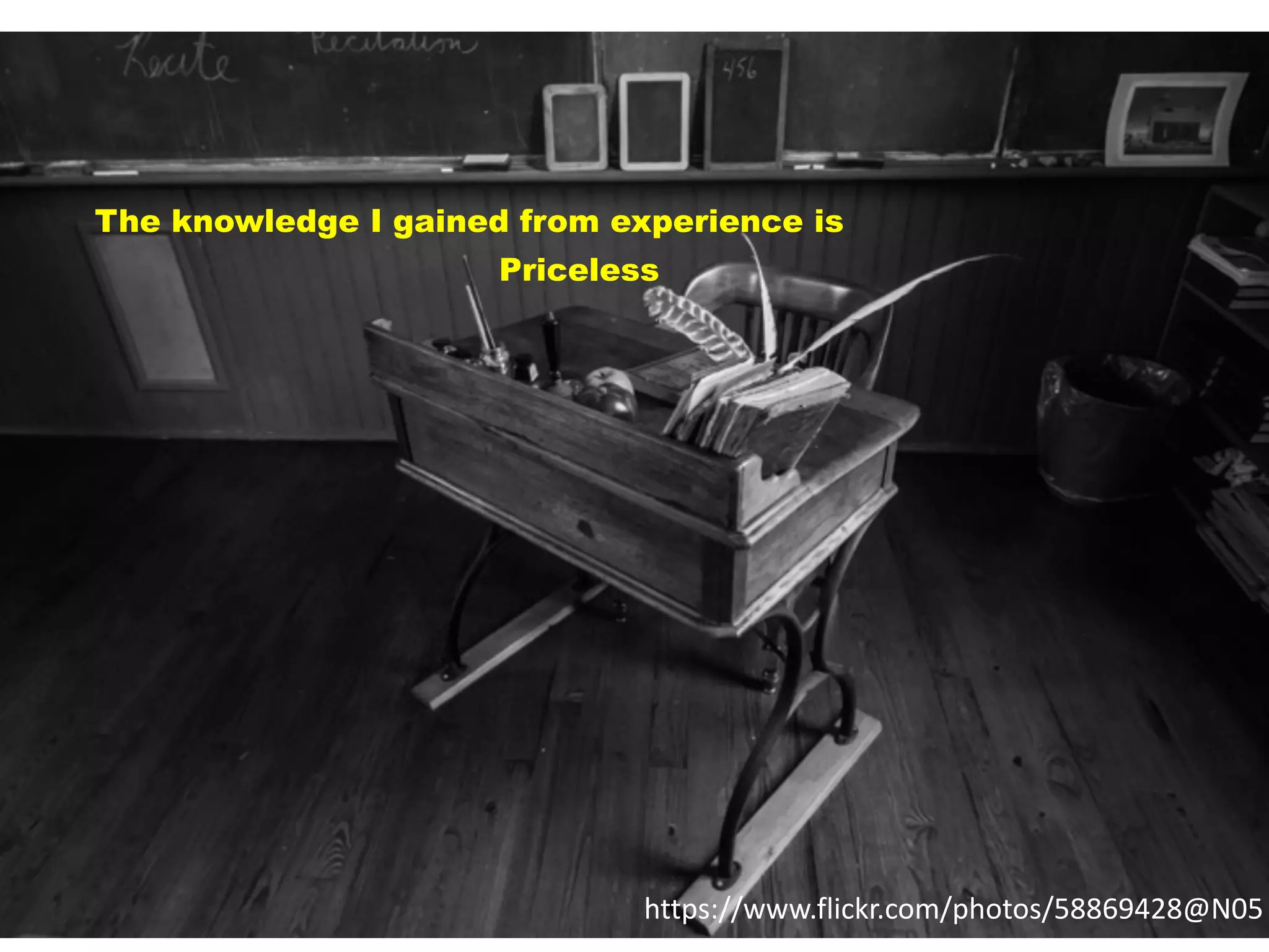 21https://www.flickr.com/photos/58869428@N05
The knowledge I gained from experience is
Priceless
 