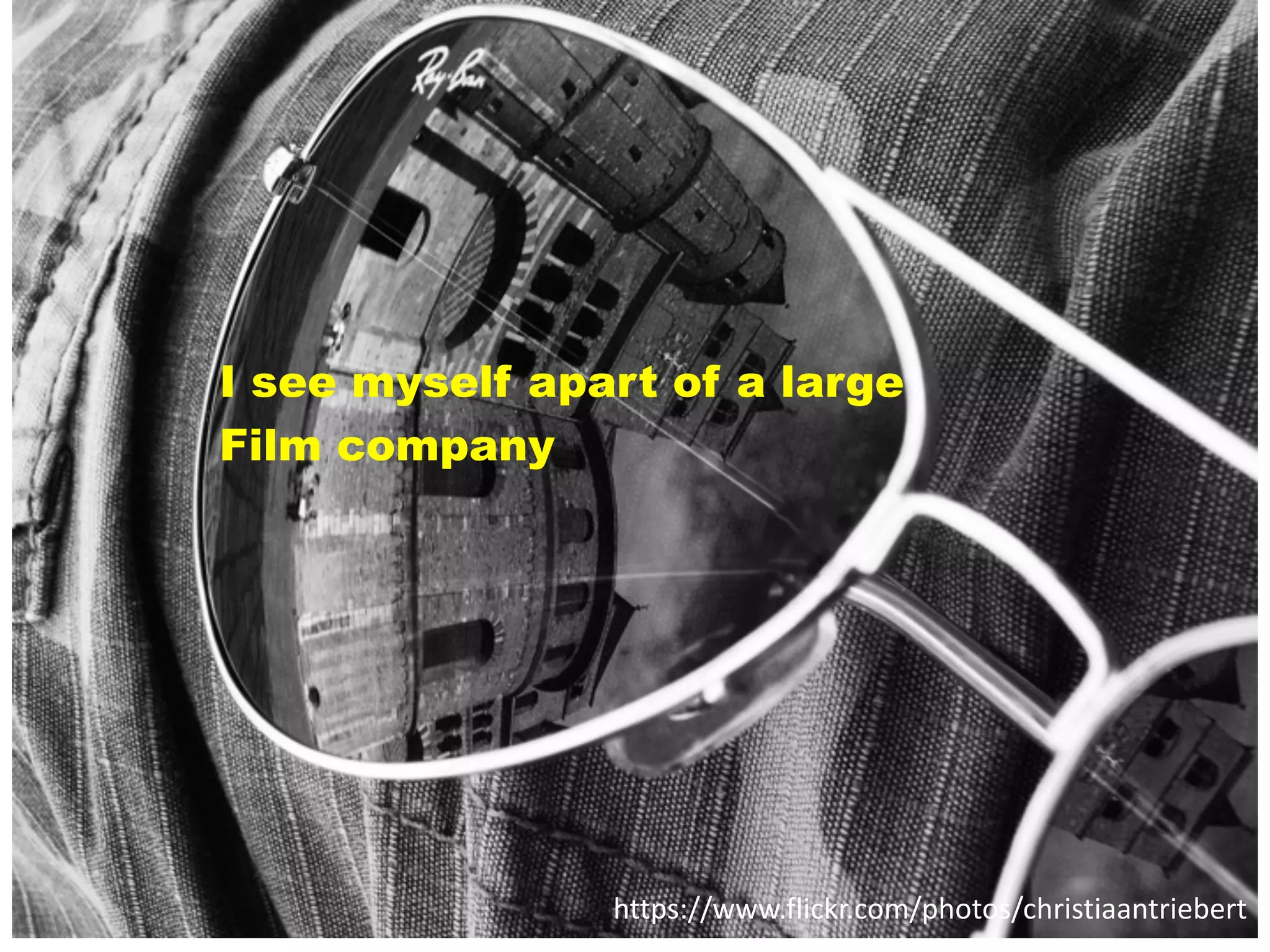 23https://www.flickr.com/photos/christiaantriebert
I see myself apart of a large
Film company
 