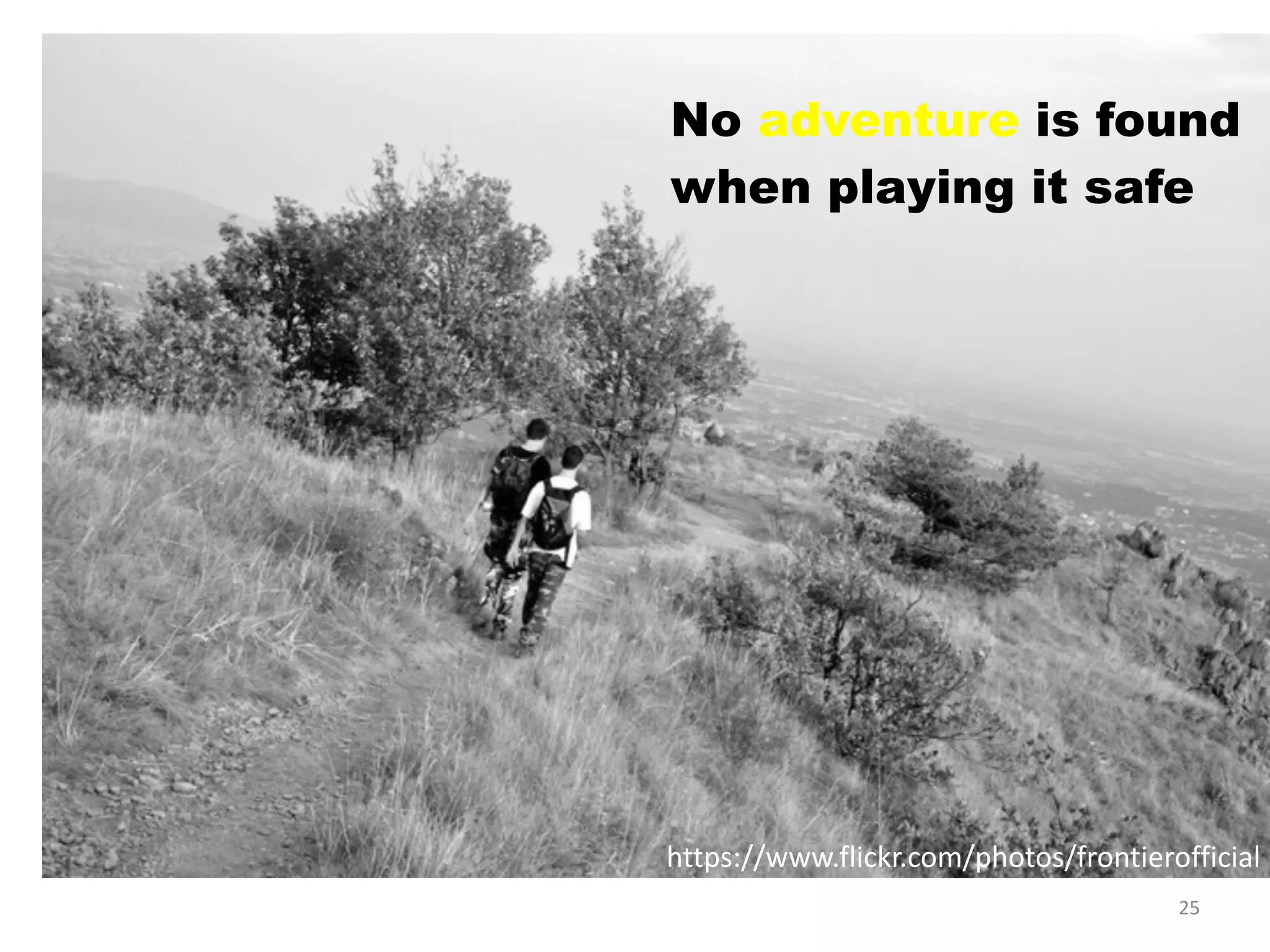 25
https://www.flickr.com/photos/frontierofficial
No adventure is found
when playing it safe
 