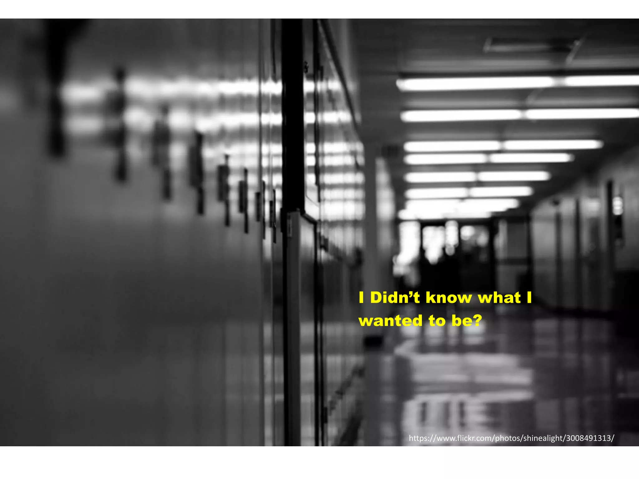 https://www.flickr.com/photos/shinealight/3008491313/
I Didn’t know what I
wanted to be?
 