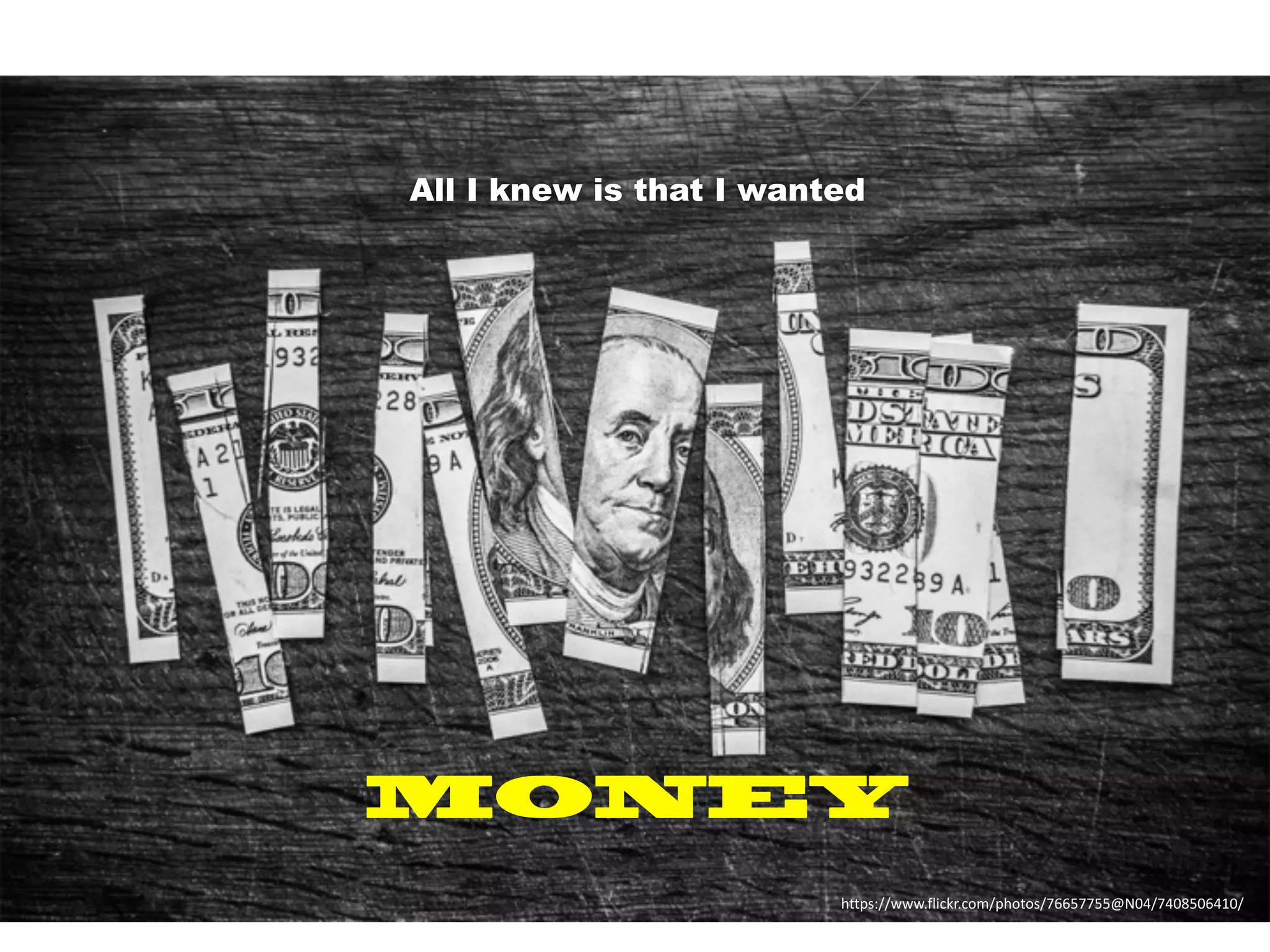 https://www.flickr.com/photos/76657755@N04/7408506410/
All I knew is that I wanted
MONEY
 